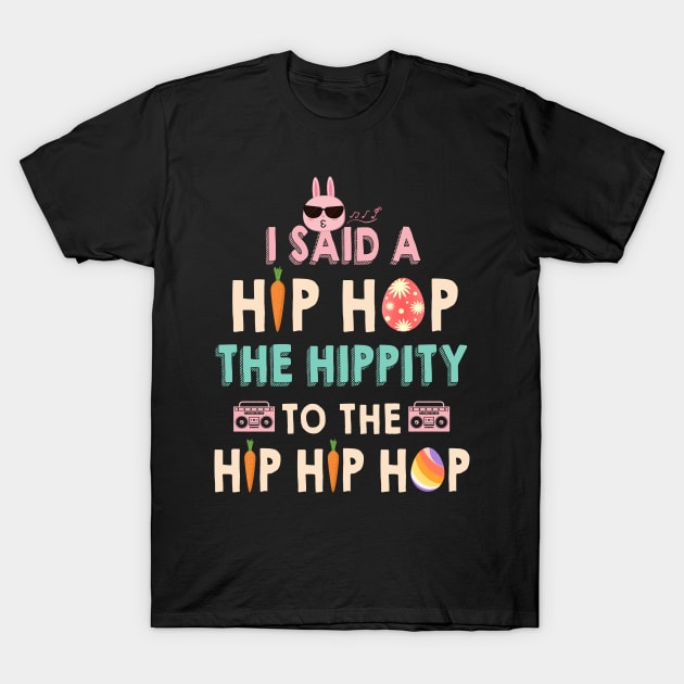 I Said Hip The Hippity To Hop Hip Hop Bunny Funny Easter Day T-Shirt by Xonmau